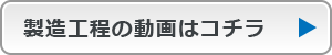 製造工程の動画はコチラ